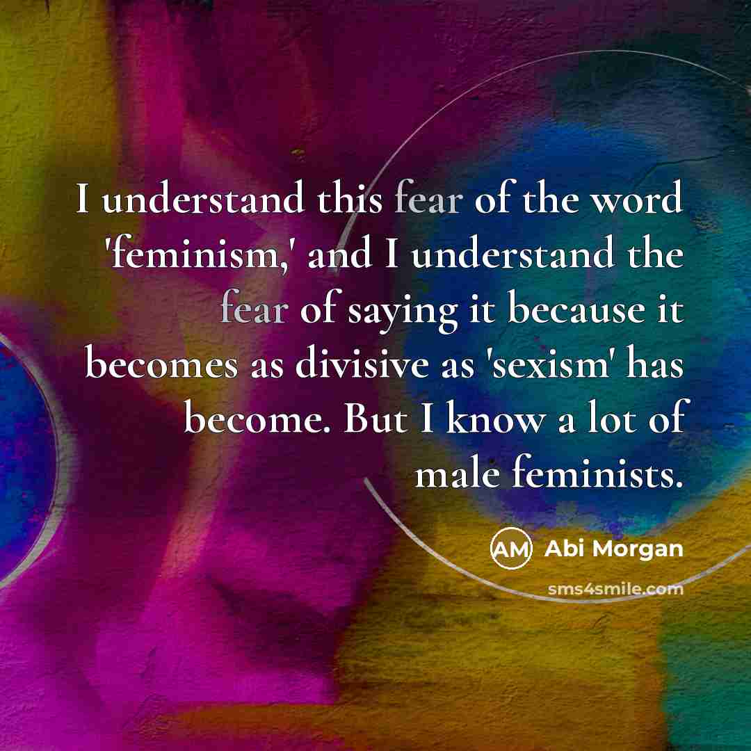 “I understand this fear of the word 'feminism,' and I…” quote by Abi Morgan
