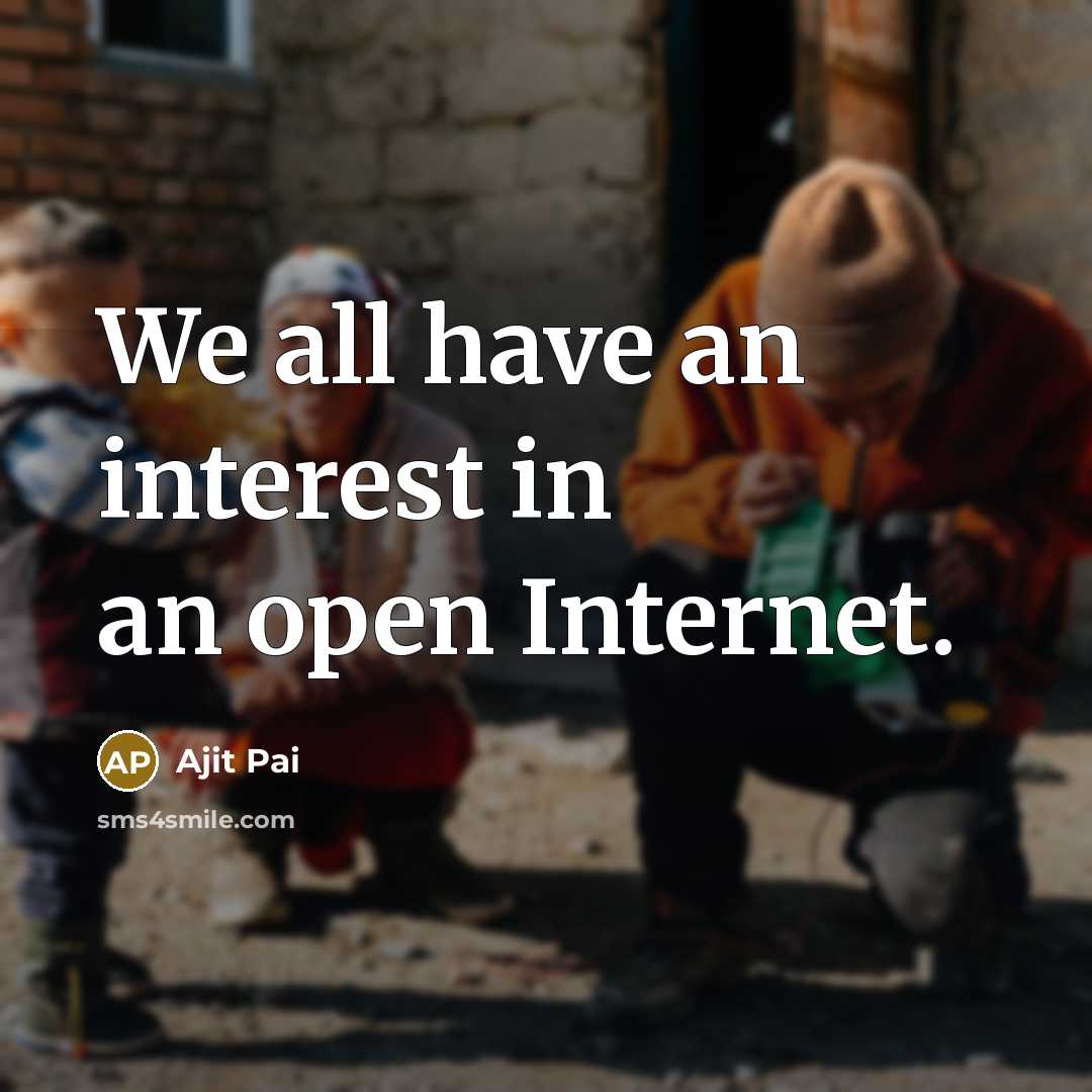 “We all have an interest in an open Internet.…” quote by Ajit Pai