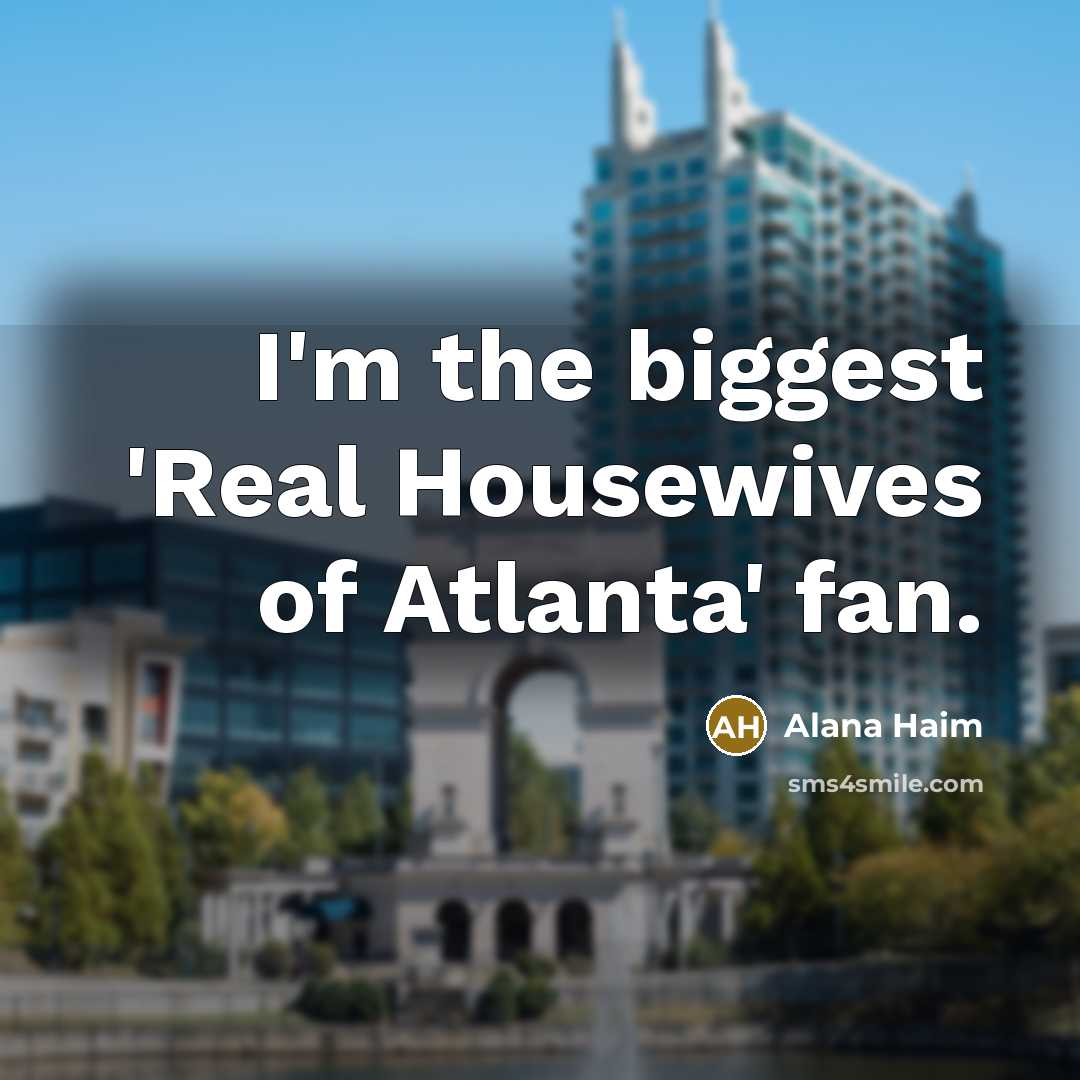 “I'm the biggest 'Real Housewives of Atlanta' fan.…” quote by Alana Haim