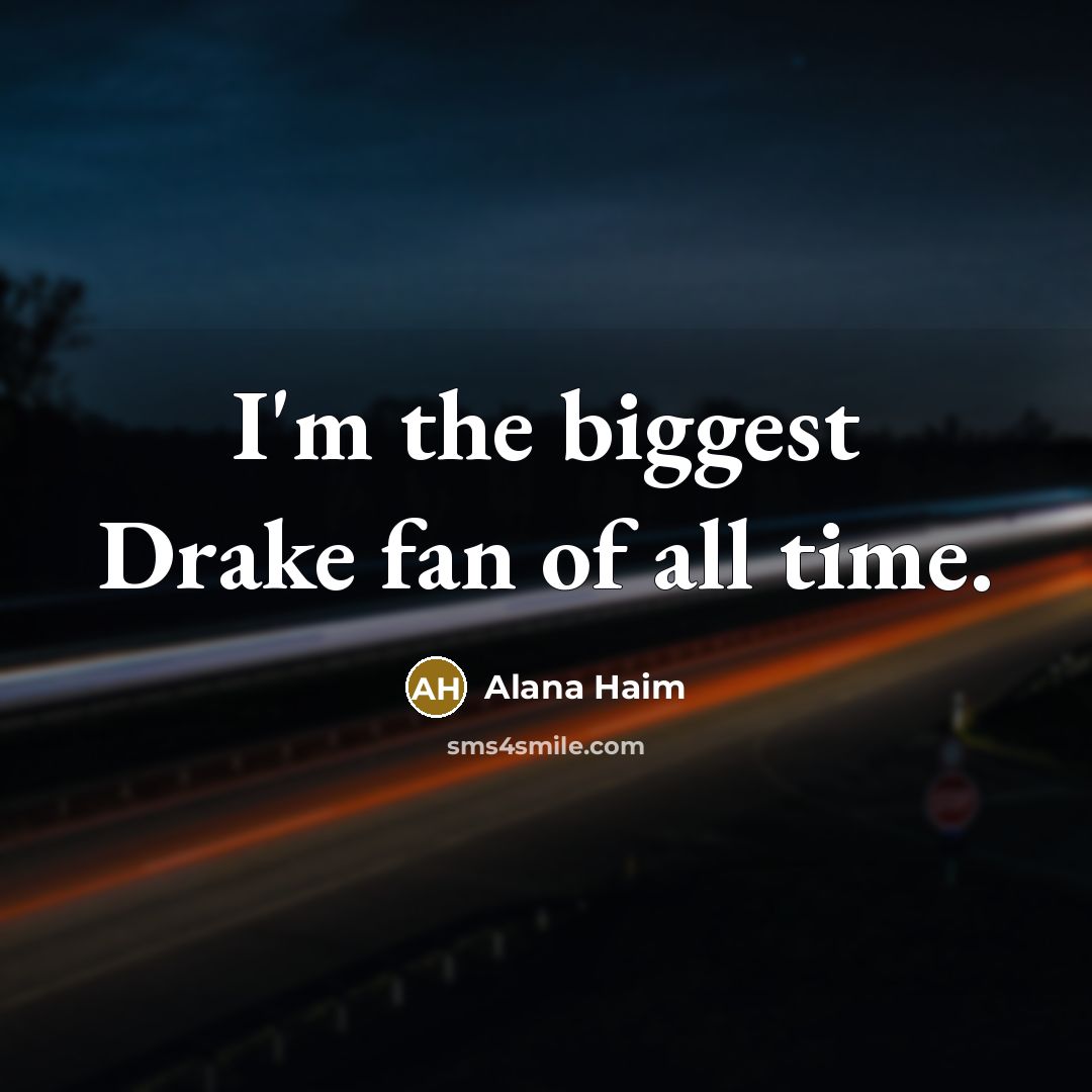 “I'm the biggest Drake fan of all time.…” quote by Alana Haim
