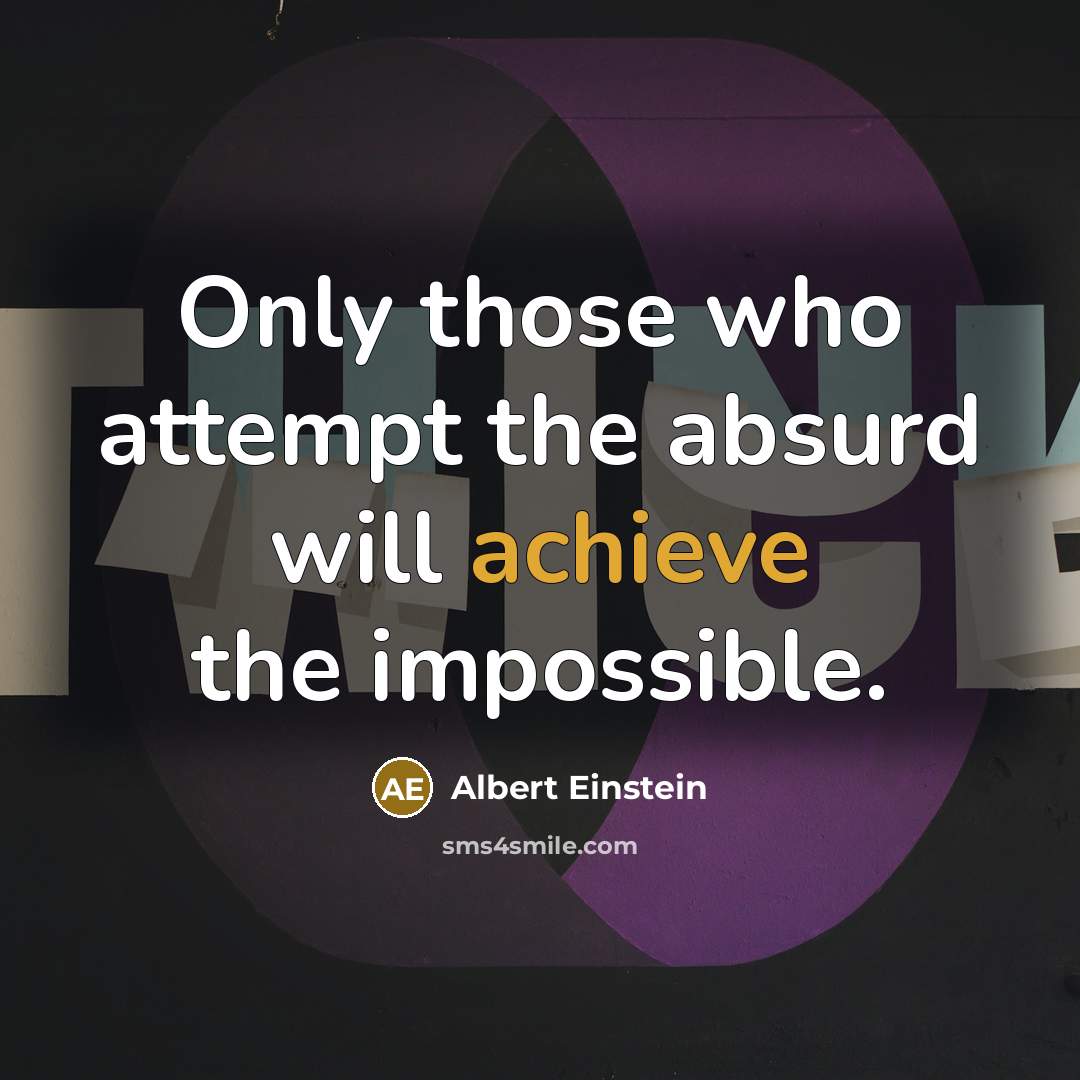 “Only those who attempt the absurd will achieve the impossible.” quote by Albert Einstein