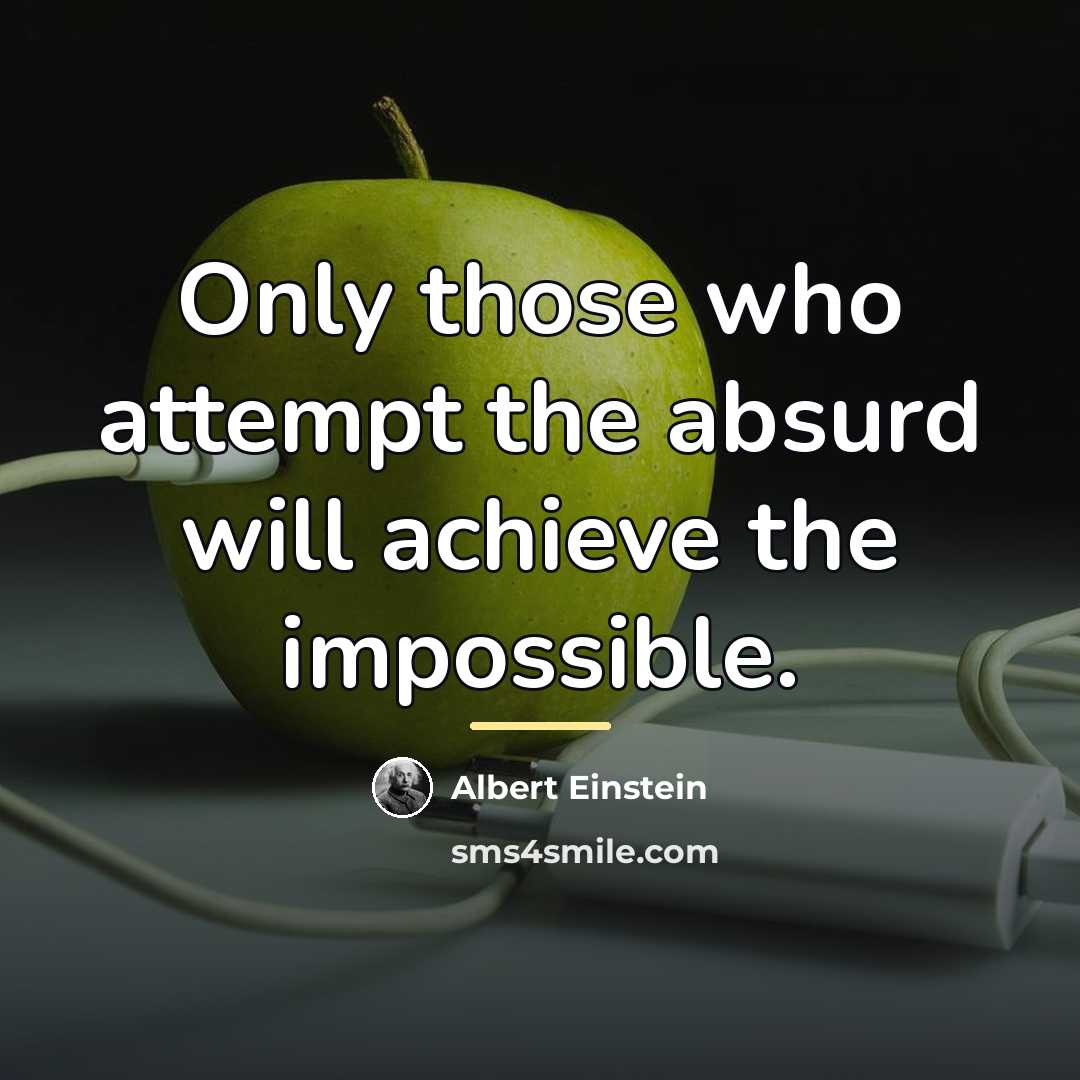 “Only those who attempt the absurd will achieve the impossible.…” quote by Albert Einstein
