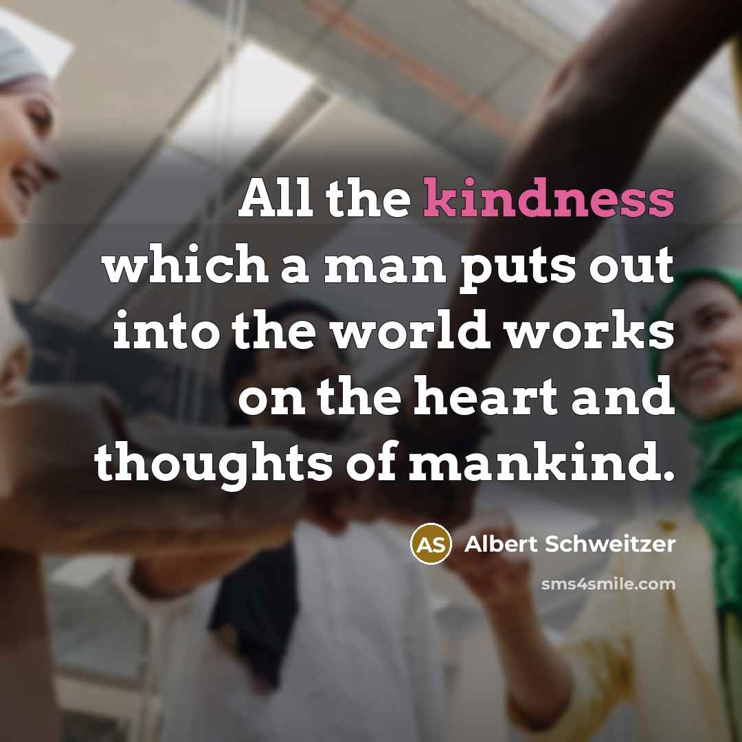 “All the kindness which a man puts out into the…” quote by Albert Schweitzer