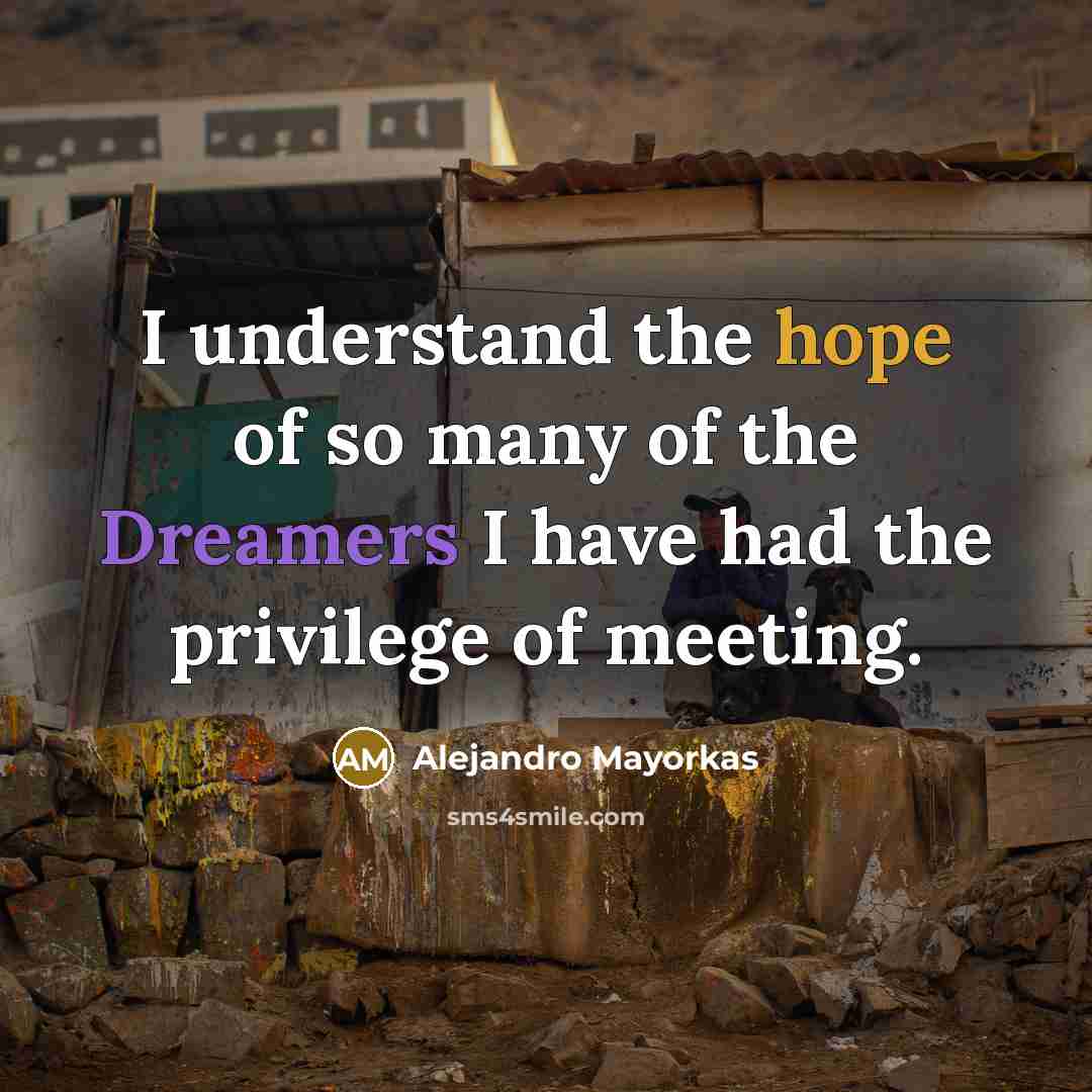 “I understand the hope of so many of the Dreamers I have had the privilege of meeting.” quote by Alejandro Mayorkas