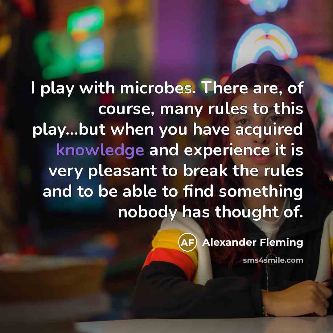 “I play with microbes. There are, of course, many rules…” quote by Alexander Fleming