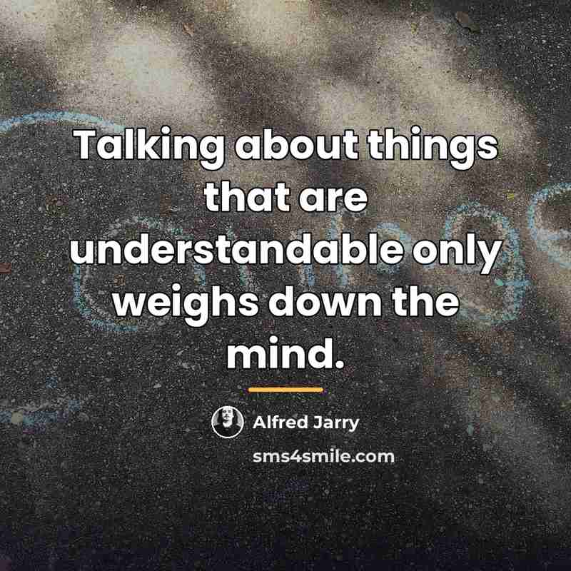 “Talking about things that are understandable only weighs down the…” quote by Alfred Jarry