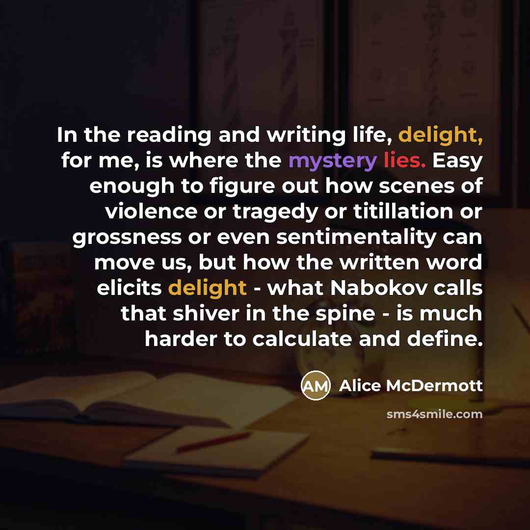 “In the reading and writing life, delight, for me, is…” quote by Alice McDermott