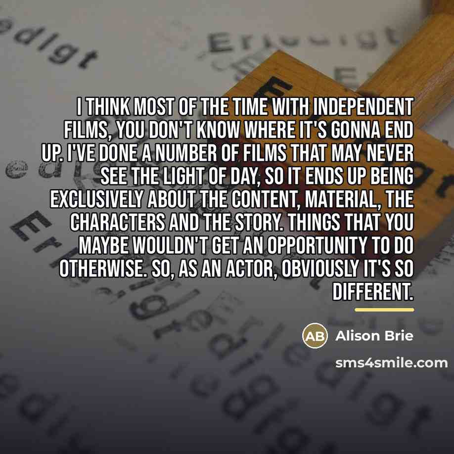 “I think most of the time with independent films, you…” quote by Alison Brie