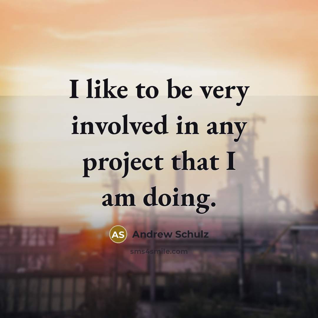 “I like to be very involved in any project that…” quote by Andrew Schulz