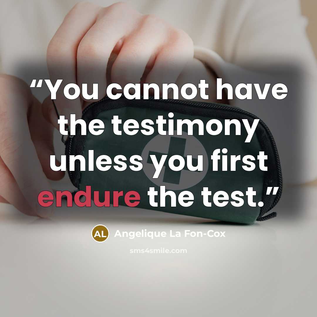 “You cannot have the testimony unless you first endure the test.” quote by Angelique La Fon-Cox