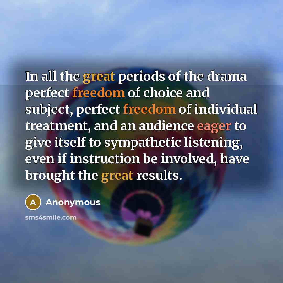 “In all the great periods of the drama perfect freedom…” quote by Anonymous