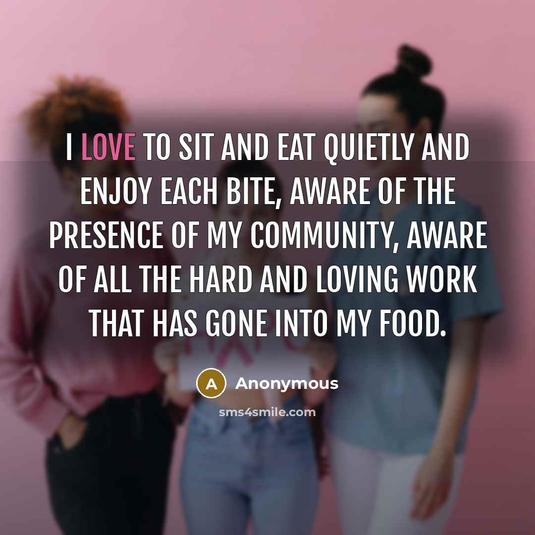“I love to sit and eat quietly and enjoy each…” quote by Anonymous