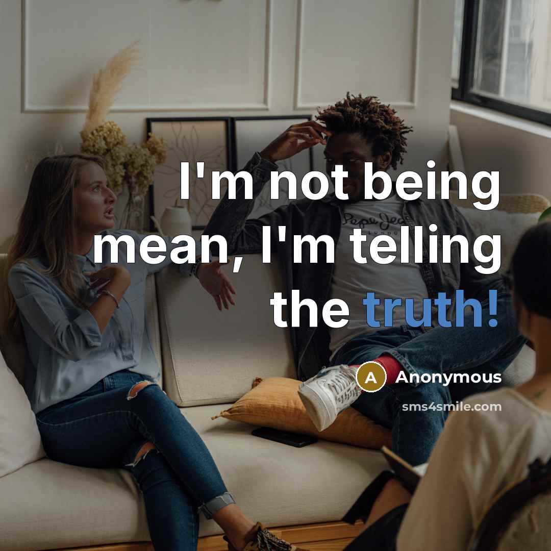 “I'm not being mean, I'm telling the truth!…” quote by Anonymous