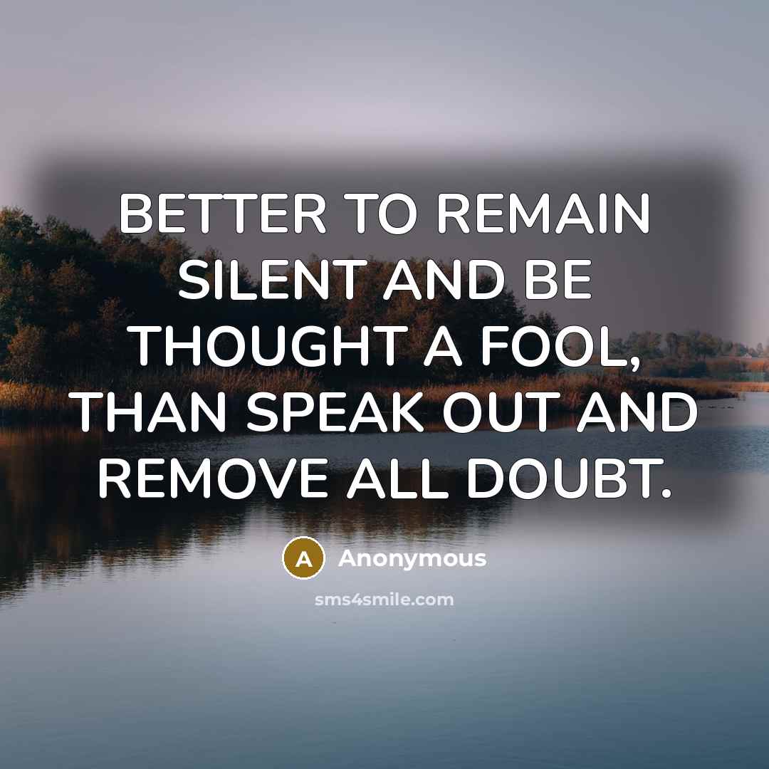 “BETTER TO REMAIN SILENT AND BE THOUGHT A FOOL, THAN…” quote by Anonymous