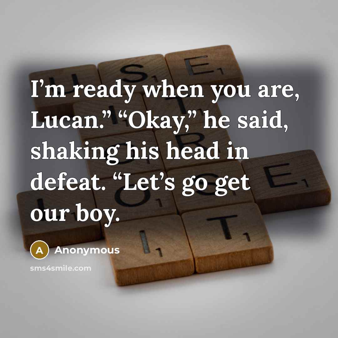 “I’m ready when you are, Lucan.” “Okay,” he said, shaking…” quote by Anonymous