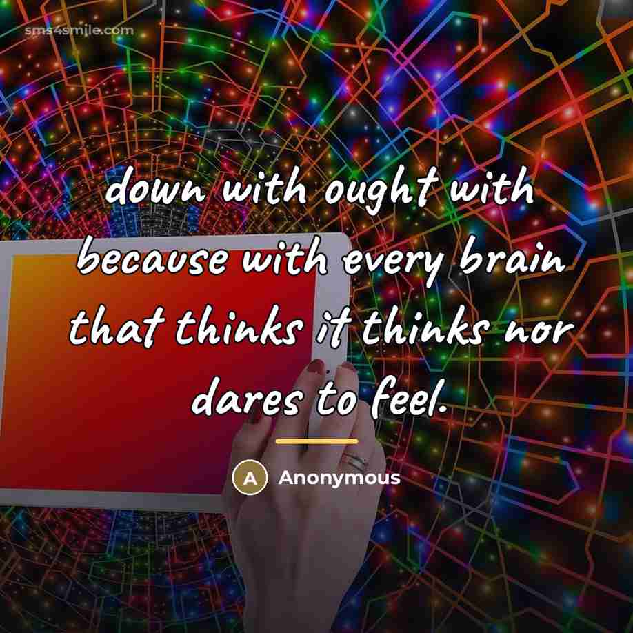“down with ought with because with every brain that thinks…” quote by Anonymous