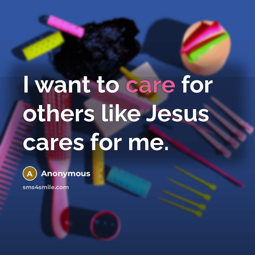 “I want to care for others like Jesus cares for me.” quote by Anonymous