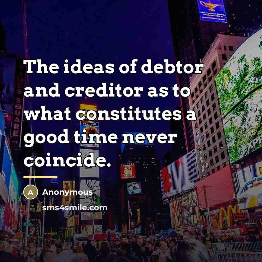 “The ideas of debtor and creditor as to what constitutes…” quote by Anonymous
