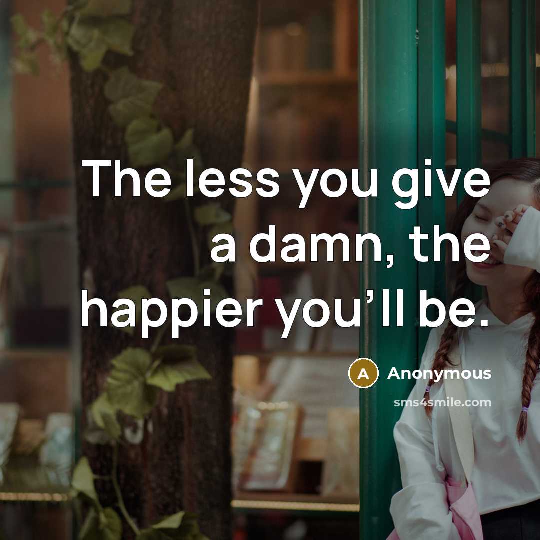 “The less you give a damn, the happier you'll be.…” quote by Anonymous
