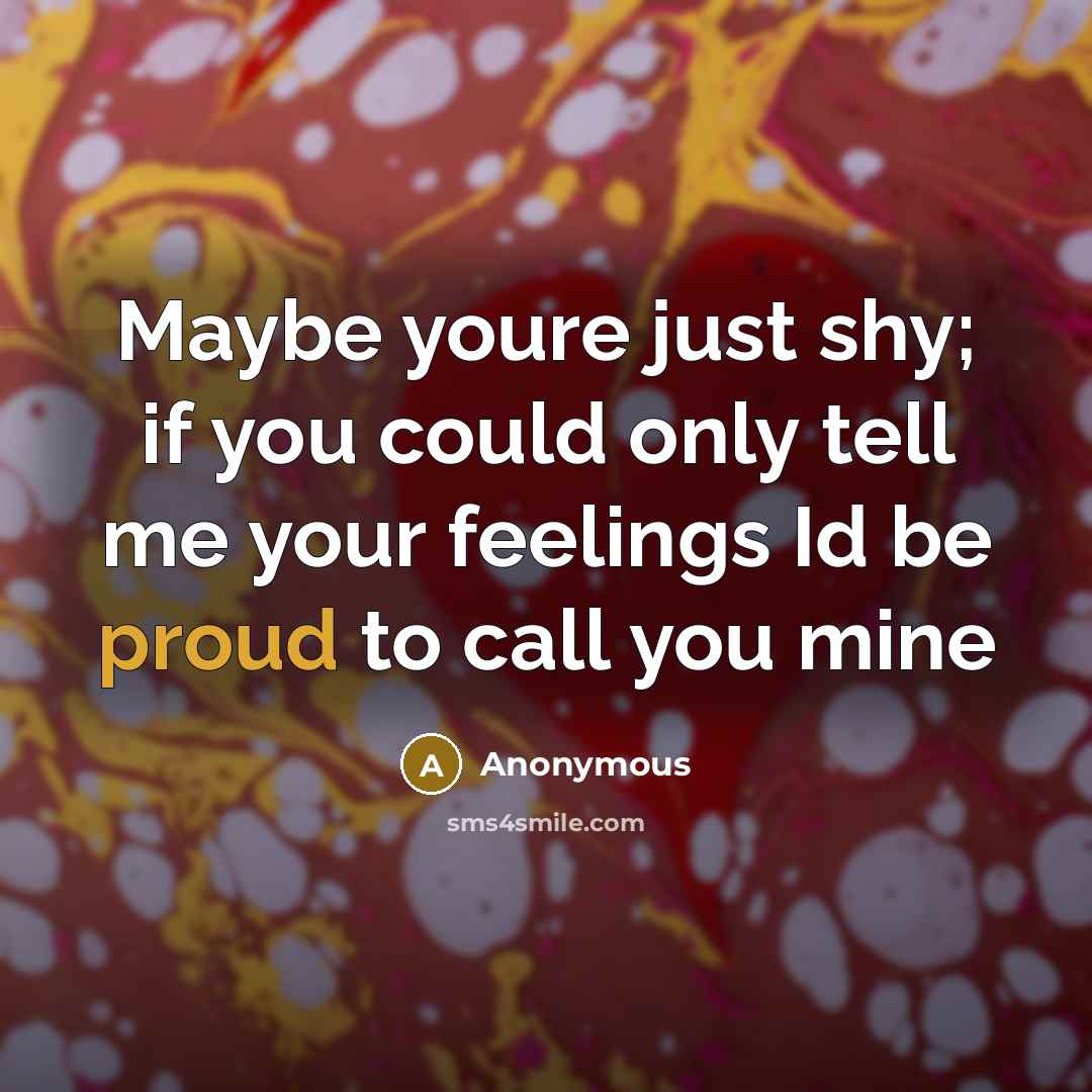 “Maybe youre just shy; if you could only tell me…” quote by Anonymous