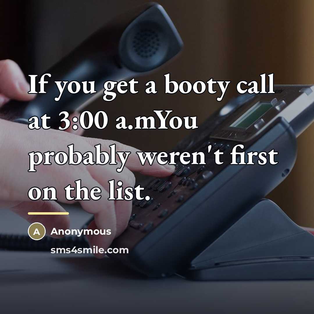 “If you get a booty call at 3:00 a.mYou probably…” quote by Anonymous