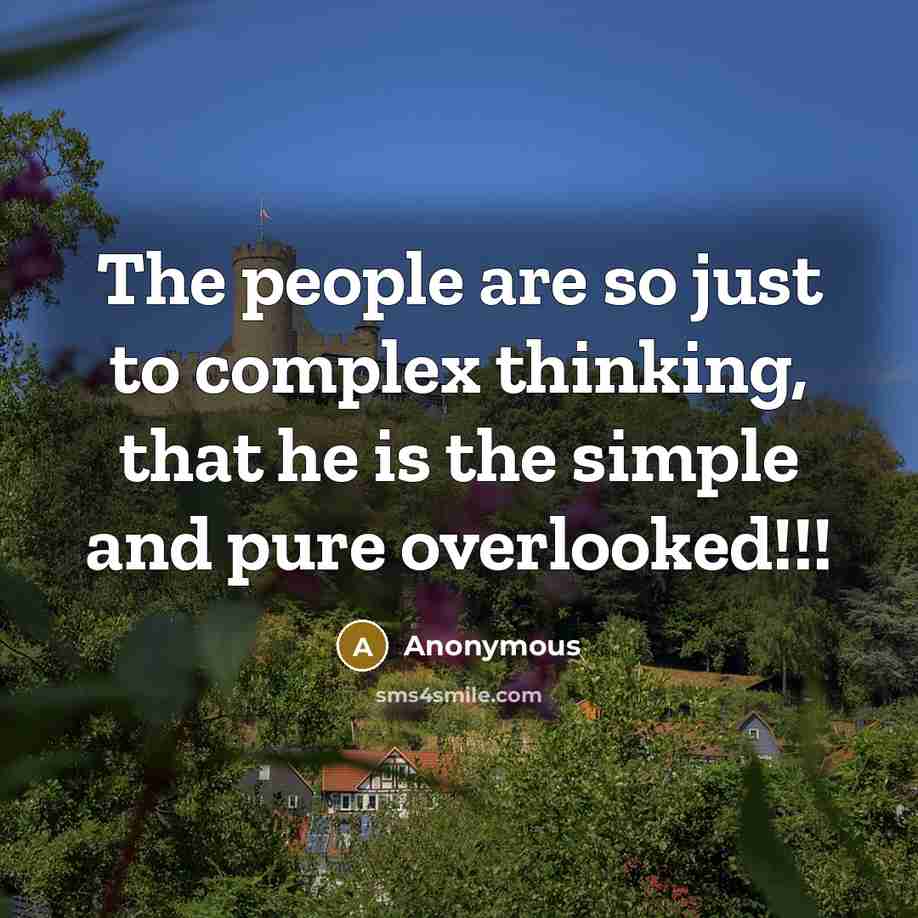 “The people are so just to complex thinking, that he is the simple and pure overlooked!!!” quote by Anonymous