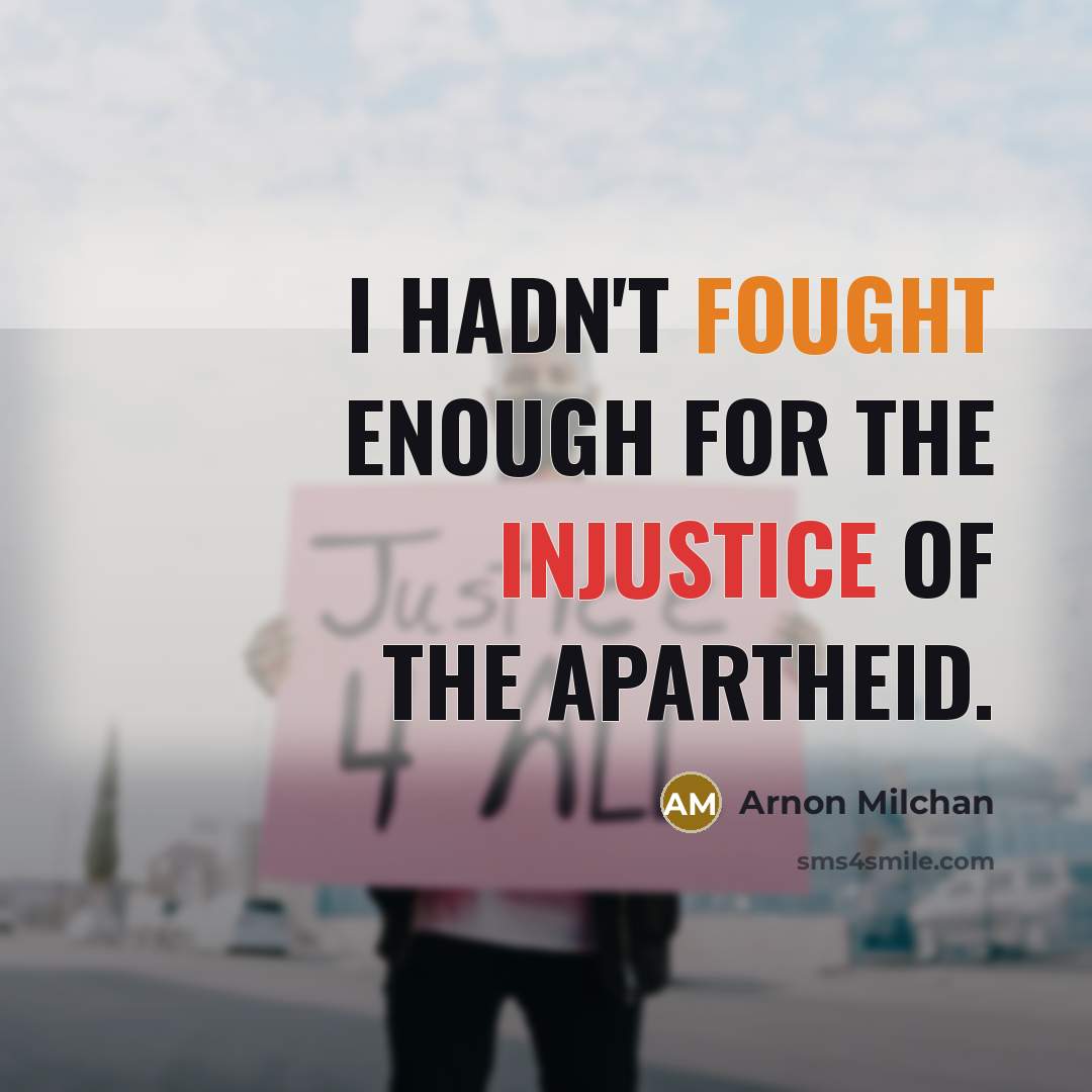 “I hadn't fought enough for the injustice of the Apartheid.…” quote by Arnon Milchan