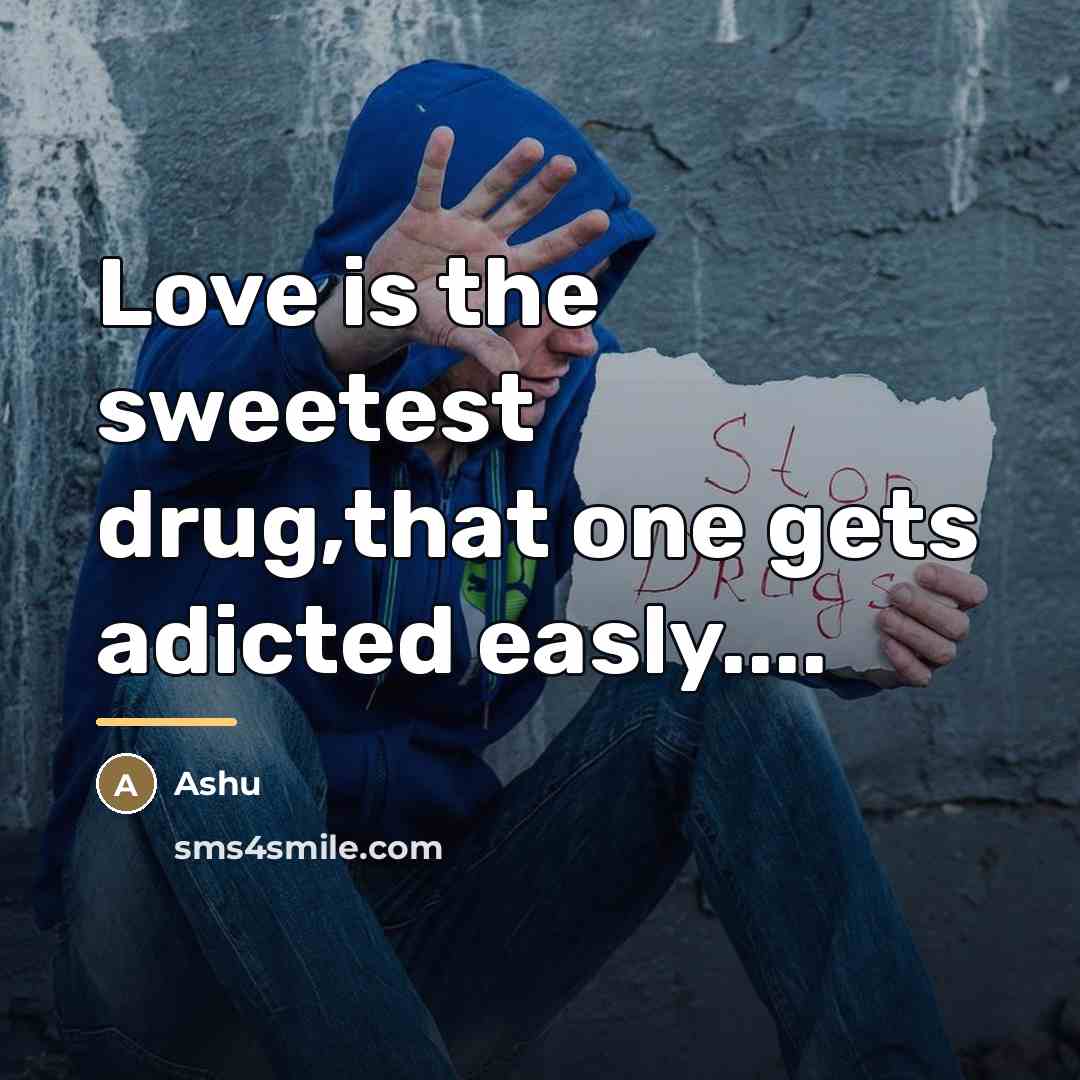 “Love is the sweetest drug,that one gets adicted easly....…” quote by Ashu