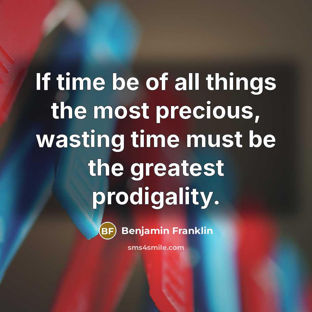 “If time be of all things the most precious, wasting…” quote by Benjamin Franklin