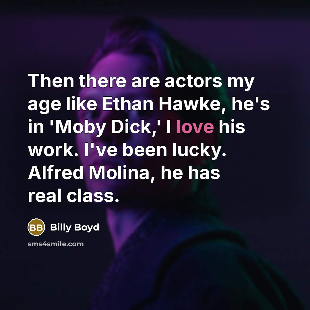 “Then there are actors my age like Ethan Hawke, he's…” quote by Billy Boyd