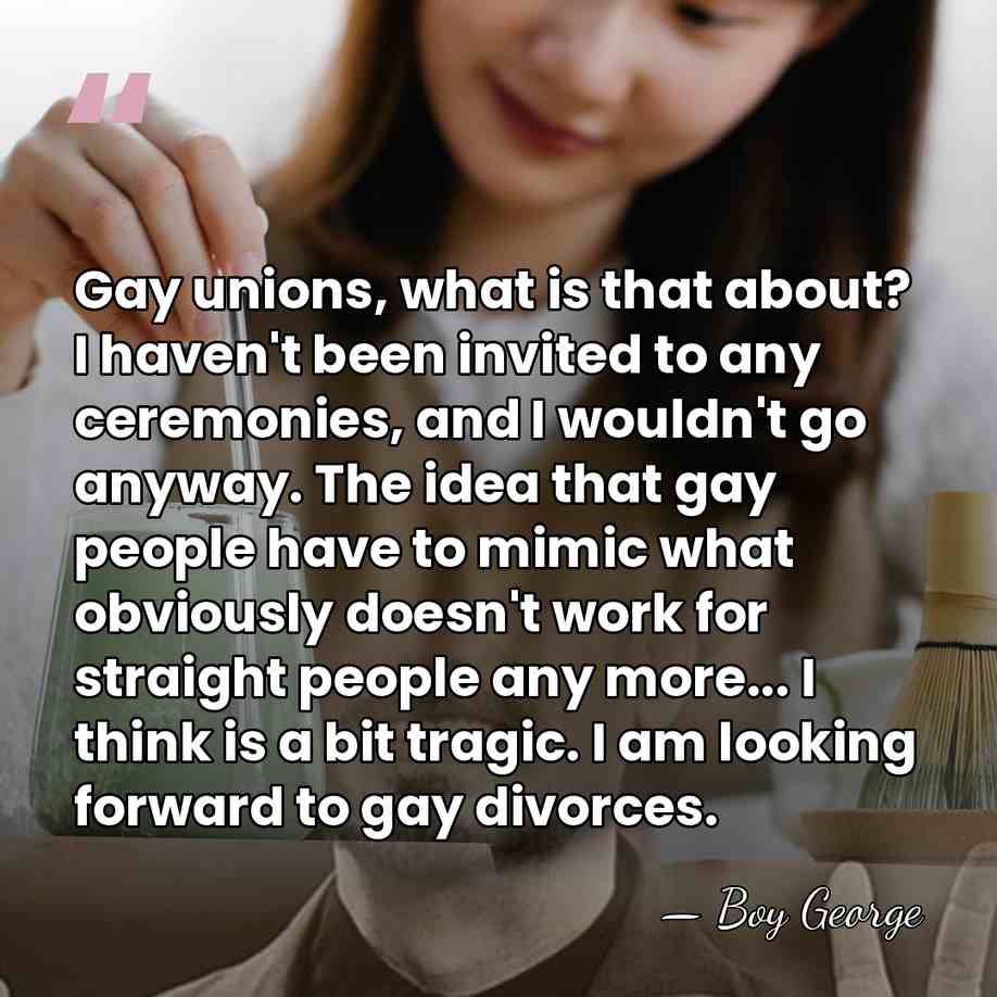 Gay unions, what is that about? I haven't been invited to any&hellip; - Boy George
