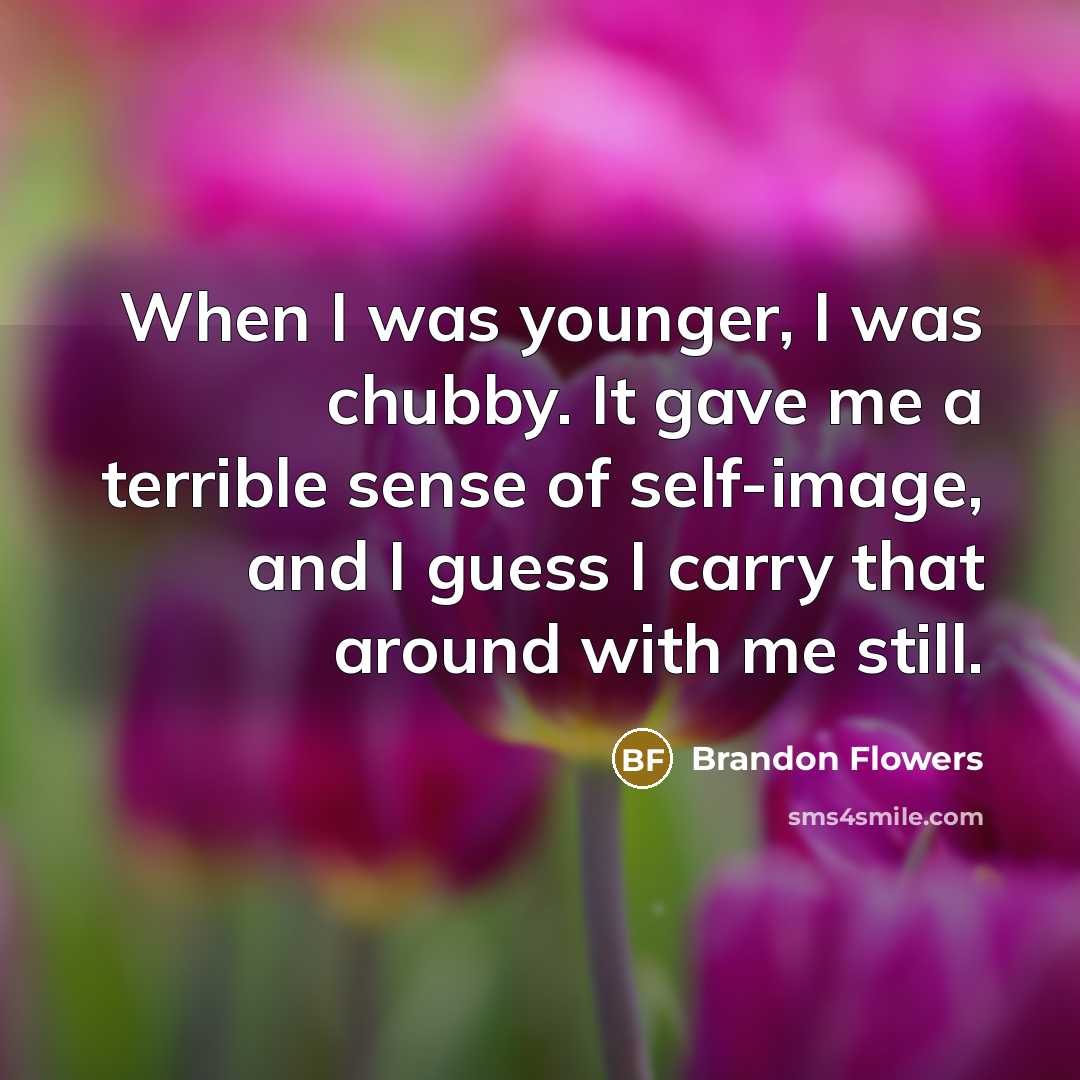 “When I was younger, I was chubby. It gave me…” quote by Brandon Flowers
