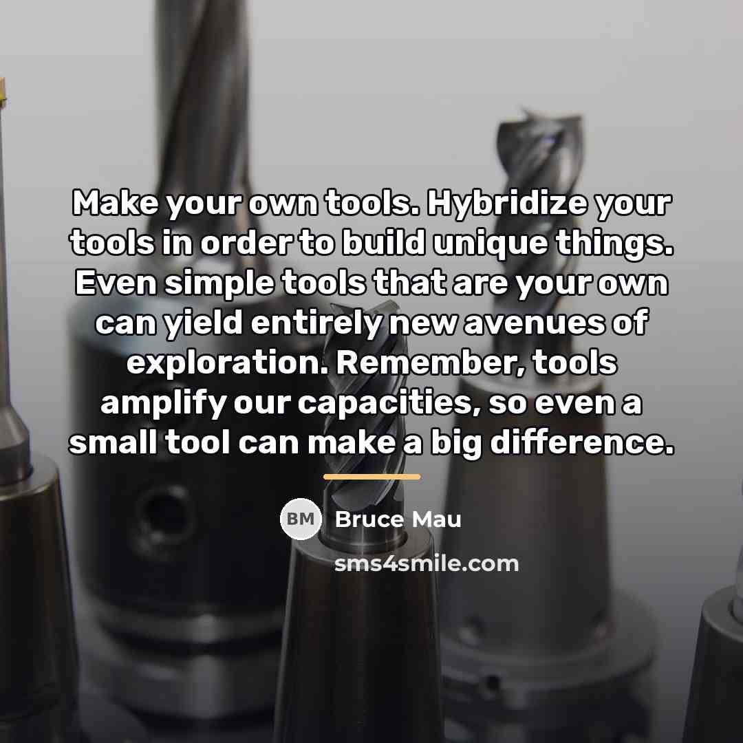 “Make your own tools. Hybridize your tools in order to…” quote by Bruce Mau