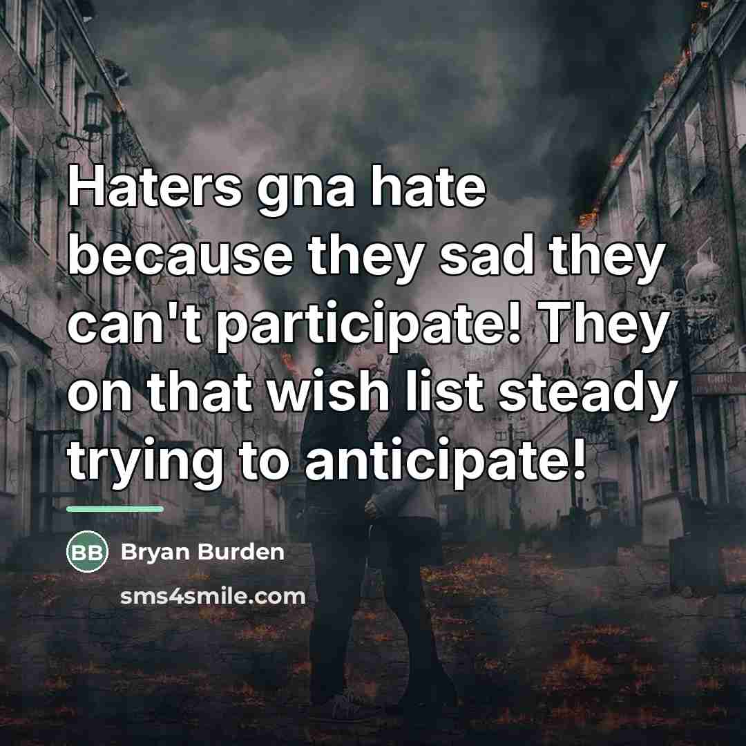 “Haters gna hate because they sad they can't participate! They…” quote by Bryan Burden