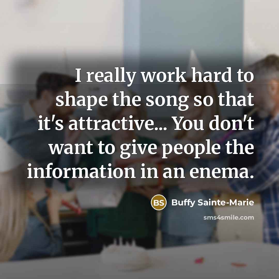 “I really work hard to shape the song so that…” quote by Buffy Sainte-Marie