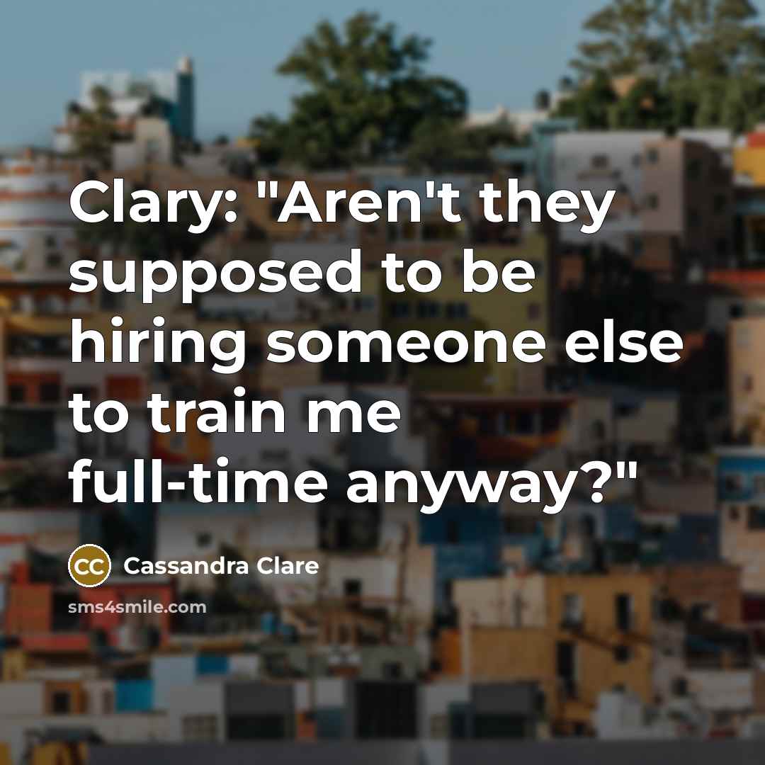 “Clary: "Aren't they supposed to be hiring someone else to…” quote by Cassandra Clare