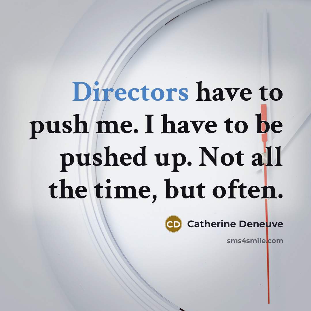 “Directors have to push me. I have to be pushed…” quote by Catherine Deneuve