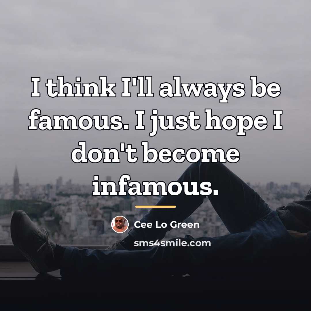 “I think I'll always be famous. I just hope I…” quote by Cee Lo Green