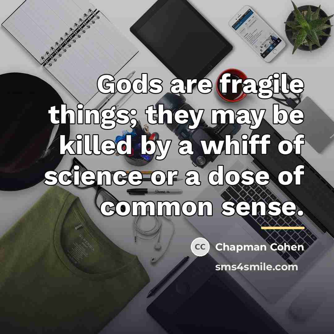 “Gods are fragile things; they may be killed by a…” quote by Chapman Cohen