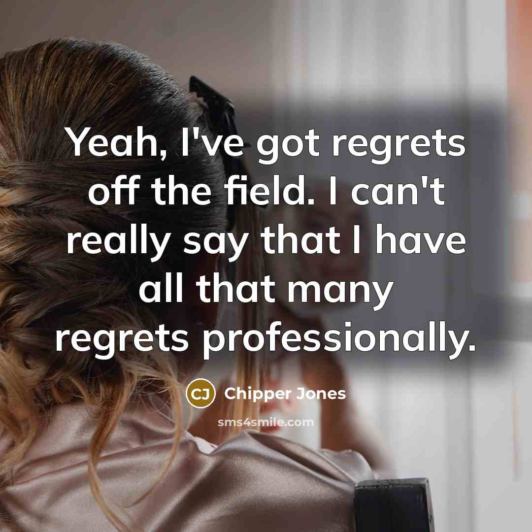 “Yeah, I've got regrets off the field. I can't really…” quote by Chipper Jones