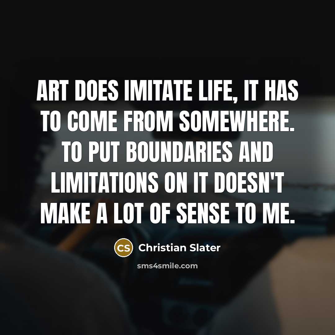 “Art does imitate life, it has to come from somewhere.…” quote by Christian Slater