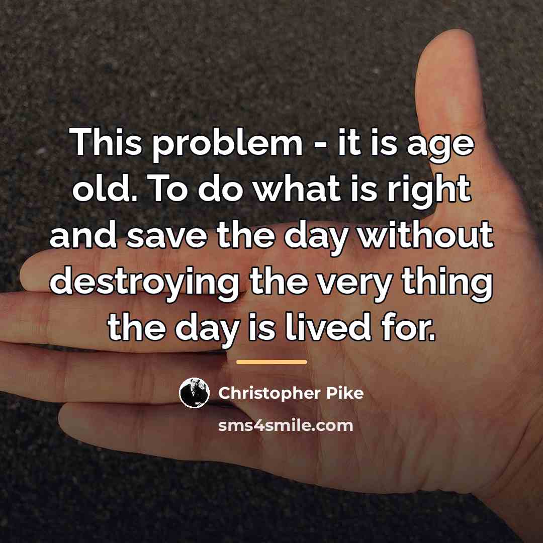 “This problem - it is age old. To do what…” quote by Christopher Pike