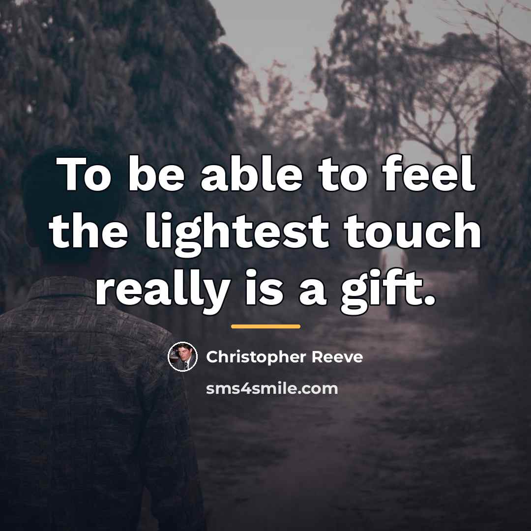 “To be able to feel the lightest touch really is…” quote by Christopher Reeve