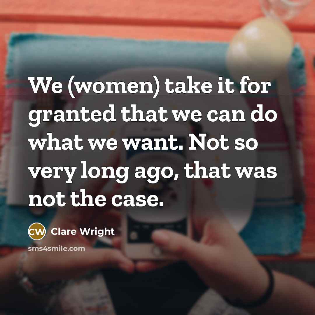 “We (women) take it for granted that we can do…” quote by Clare Wright