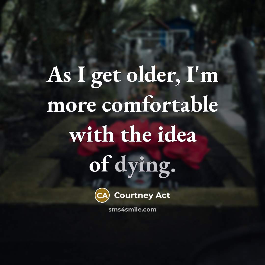 “As I get older, I'm more comfortable with the idea…” quote by Courtney Act