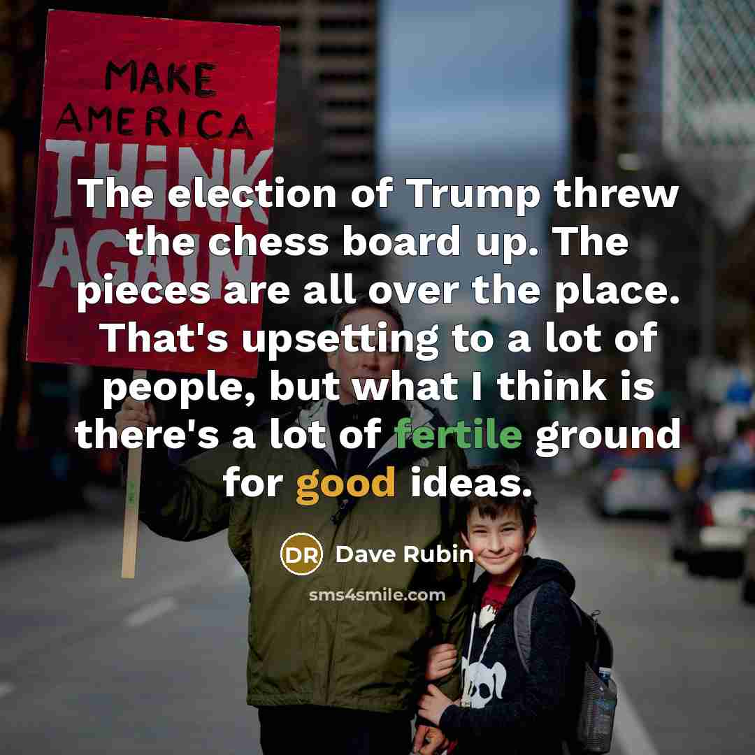 “The election of Trump threw the chess board up. The…” quote by Dave Rubin