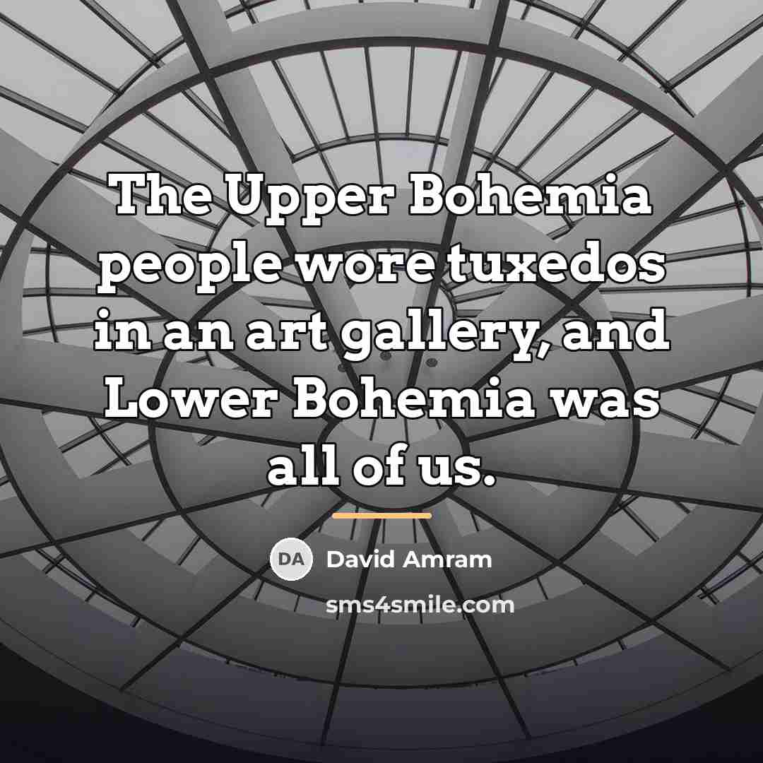 “The Upper Bohemia people wore tuxedos in an art gallery,…” quote by David Amram