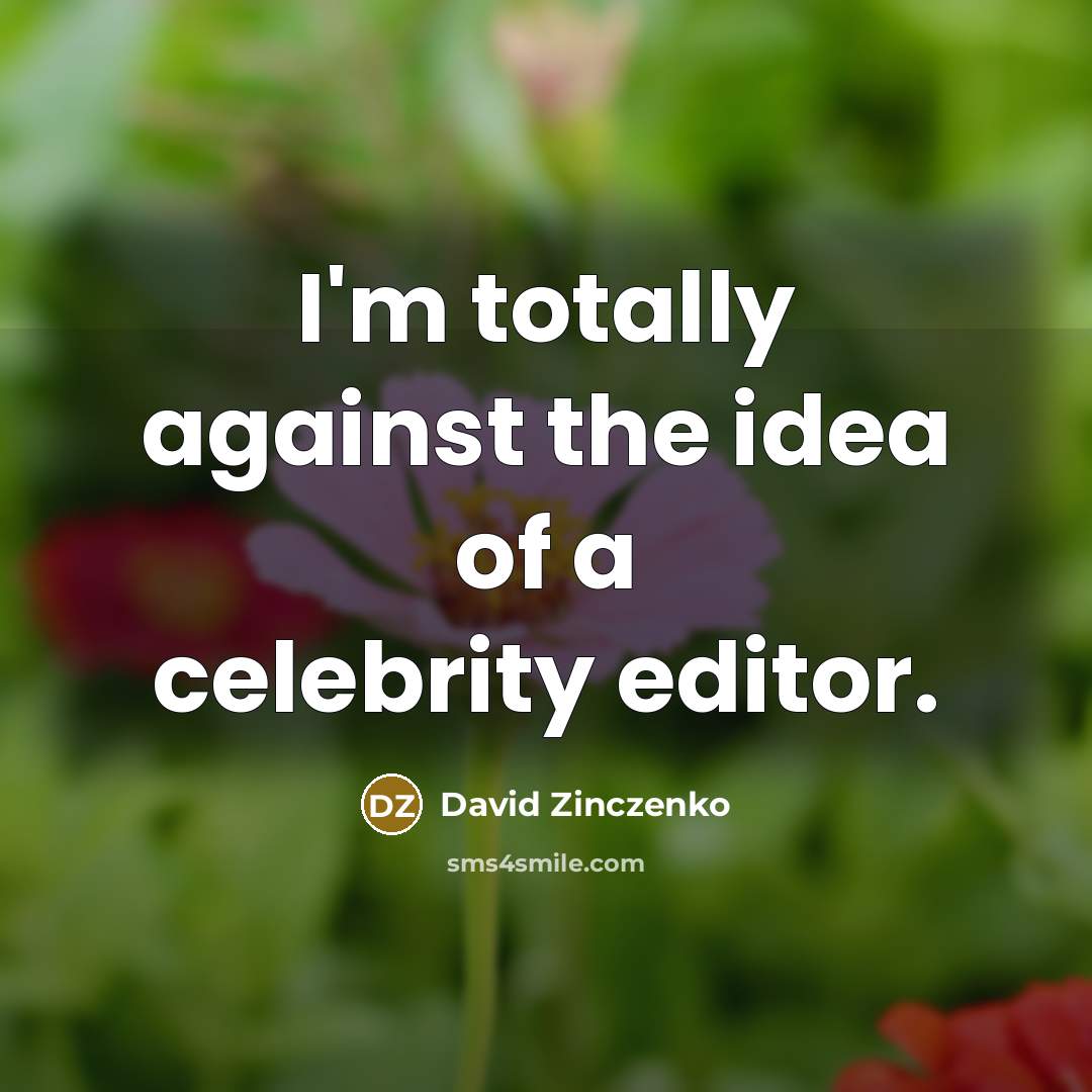 “I'm totally against the idea of a celebrity editor.” quote by David Zinczenko