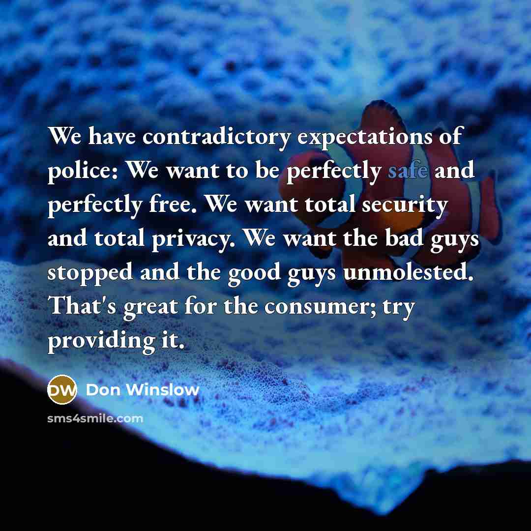 “We have contradictory expectations of police: We want to be…” quote by Don Winslow