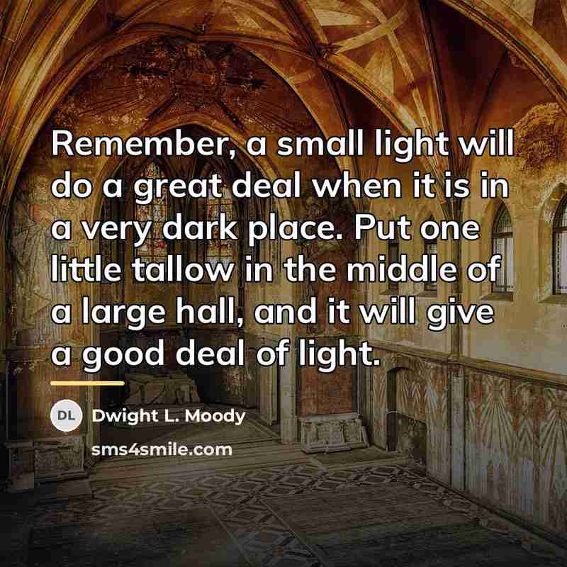 “Remember, a small light will do a great deal when…” quote by Dwight L. Moody